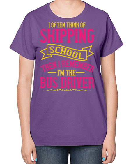 i often skipping school then i remember im the bus driver Style 916# - Bus Driver-  Ladies T-Shirt