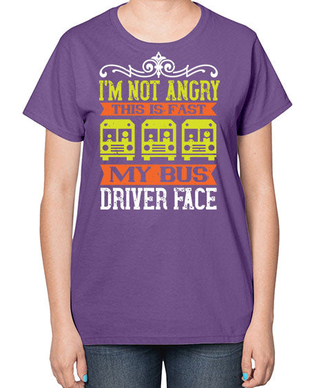 im not angry this is fast my bus driver face Style 1014# - Bus Driver-  Ladies T-Shirt