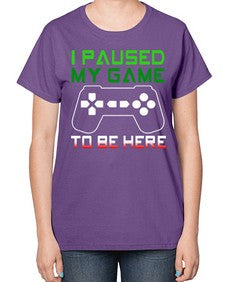 ipaused my game to be here 123# - video games-  Ladies T-Shirt