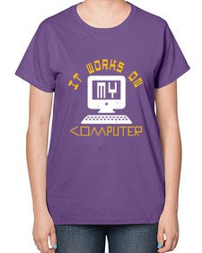 it works on my computer 30# - computer-  Ladies T-Shirt
