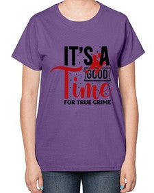 its a good time for true crime 677# - true crime-  Ladies T-Shirt