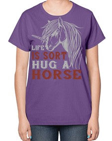 life is sort hug a horse Style 28# - horse-  Ladies T-Shirt