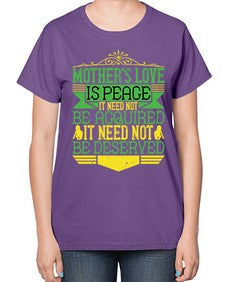 mothers love is peace it need not be acquired it need not be deserved 438# - parents day-  Ladies T-Shirt