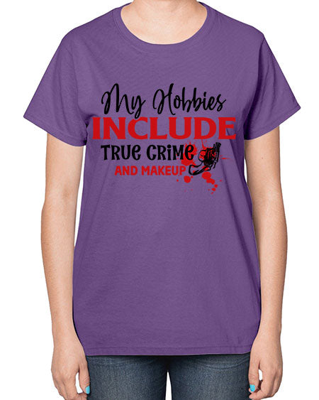 my hobbies include true crime and makeup 2# -makeup  Ladies T-Shirt