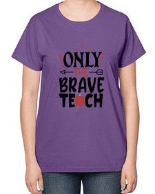 only the brave teach Style 338# - teacher-  Ladies T-Shirt