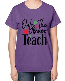 only the brave teach Style 339# - teacher-  Ladies T-Shirt