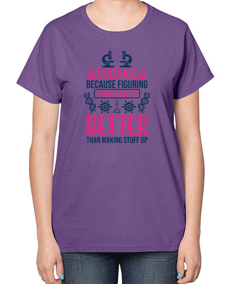 science because figuring things out is better than making stuff up 144# - general science-  Ladies T-Shirt