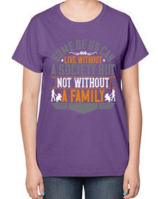 some of us can live without a society but not without a family 566# - parents day-  Ladies T-Shirt