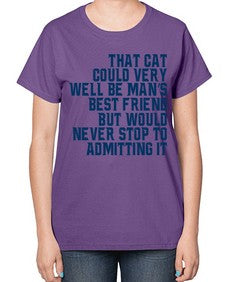 that cat could very well be mans bestfriend but would never stop - cats-  Ladies T-Shirt