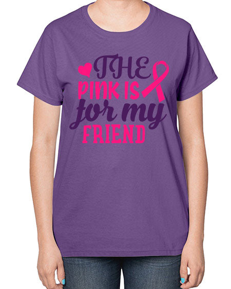 the pink is for my friend Style 2# - breast cancer-  Ladies T-Shirt