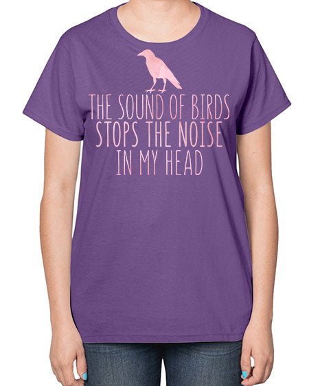 the sounds of birds stops the noise in my head 75# - birds-  Ladies T-Shirt