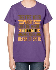 theyre your parents theyre meant to love you because never in spite 618# - parents day-  Ladies T-Shirt