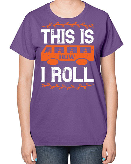 this is how i roll Style 1543# - Bus Driver-  Ladies T-Shirt