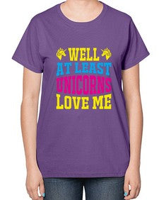 well at least unicorns love me 547# - unicorn-  Ladies T-Shirt