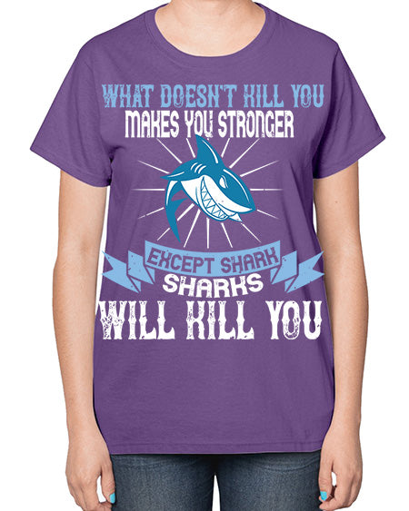what doesnt kill you makes you stronger except shark sharks will kill you Style 4# - shark-fish-  Ladies T-Shirt
