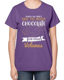 when we dont have the words chocolate can speak volumes 468# - chocolate-  Ladies T-Shirt