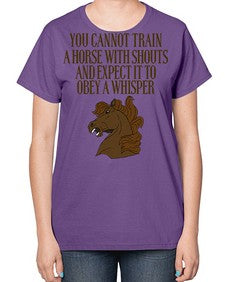 you cannot train a horse with shouts - horse-  Ladies T-Shirt