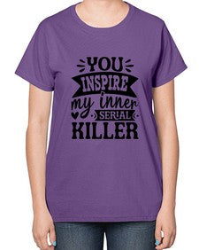 you inspire my inner serial killer 1267# - sassy-  Ladies T-Shirt