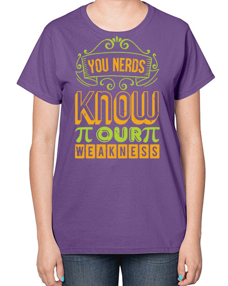 you nerds know our weakness 50# - pi-  Ladies T-Shirt