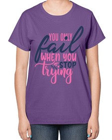 you only fail when you stop trying Style 57# - motivation-  Ladies T-Shirt