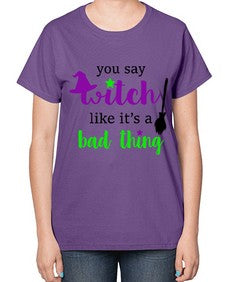 you say witch 1# - witch-  Ladies T-Shirt