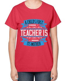 A childs first teacher is its mother Style 548# - teacher-  Ladies T-Shirt