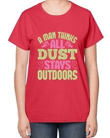 A man thinks all dust stays outdoors Style 13# - cleaner-  Ladies T-Shirt
