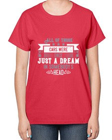 All of those cars were once just a dream in somebodys head 98# - car-  Ladies T-Shirt
