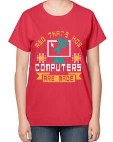 And thats how computers are made 43# - computer-  Ladies T-Shirt