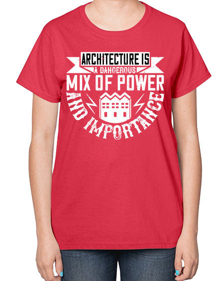 Architecture is a dangerous mix of power and importance Style 47# - architect-  Ladies T-Shirt