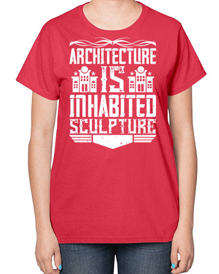Architecture is inhabited sculpture Style 48# - architect-  Ladies T-Shirt