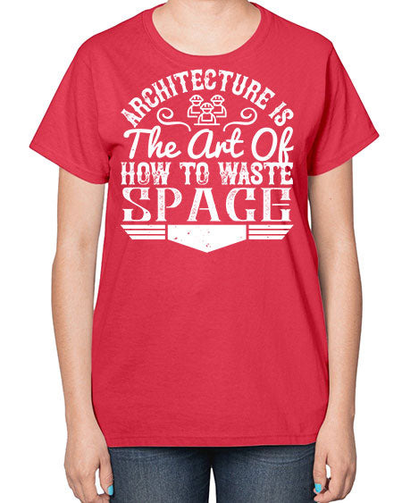 Architecture is the art of how to waste space Style 49# - architect-  Ladies T-Shirt
