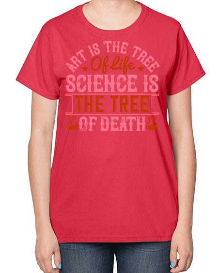 Art is the tree of life Science is the tree of death 319# - general science-  Ladies T-Shirt