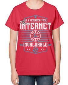 As a research tool the internet is invaluable 33# - internet-  Ladies T-Shirt