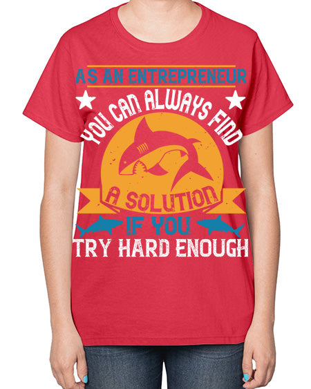 As an entrepreneur you can always find a solution if you try hard enough Style 96# - shark-fish-  Ladies T-Shirt