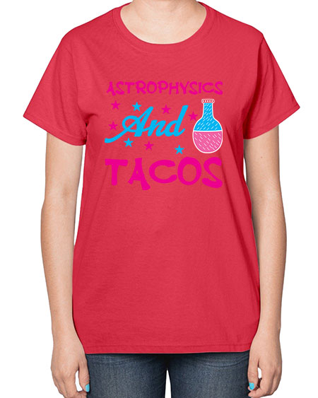AstrophysicsandTacosScience tshirt design AstrophysicsandTacos Sciencetshirtdesign 290# - general science-  Ladies T-Shirt