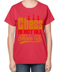Chess is not all there is 66# - chess-  Ladies T-Shirt