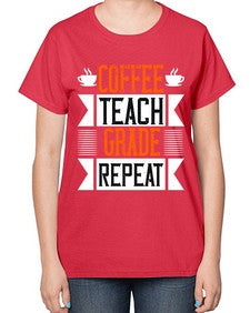 Coffee Teach Grade Repeat Style 670# - teacher-  Ladies T-Shirt