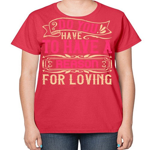 Do you have to have a reason for loving Style 2# - dogs-  Ladies T-Shirt