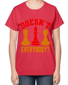 Doesnt everybody 74# - chess-  Ladies T-Shirt
