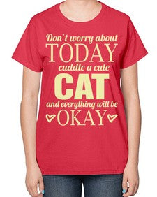 Dont worry about today cuddle a cute cat and everything will be okay - cats-  Ladies T-Shirt