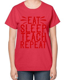 Eat Sleep Teach Repeat Style 739# - teacher-  Ladies T-Shirt