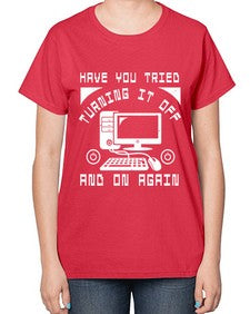 Have you tried turning it off and on again 45# - computer-  Ladies T-Shirt