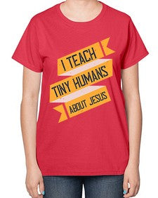 I Teach Tiny Humans About Jesus Style 925# - teacher-  Ladies T-Shirt