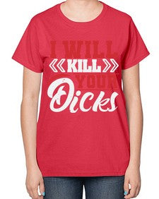 I WILL KILL YOUR DICKS 26# - video games-  Ladies T-Shirt