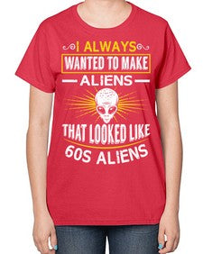 I always want to make aliends that looks like s aliens 6# - ufo-  Ladies T-Shirt