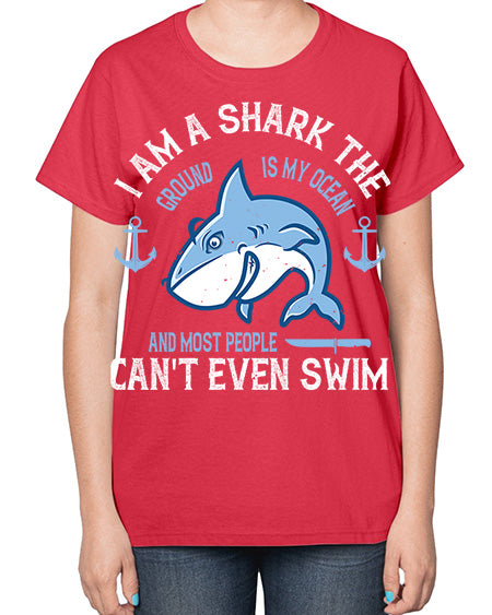 I am a shark the ground is my ocean and most people cant even swim Style 84# - shark-fish-  Ladies T-Shirt