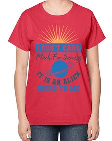 I dont care much for success it is an alien word 9# - ufo-  Ladies T-Shirt