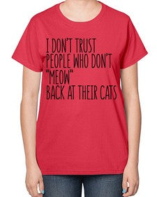 I dont trust poeple who dont meow back at their cats - cats-  Ladies T-Shirt
