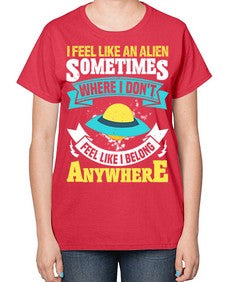 I feel like an alien sometimes where i dont belong 11# - ufo-  Ladies T-Shirt